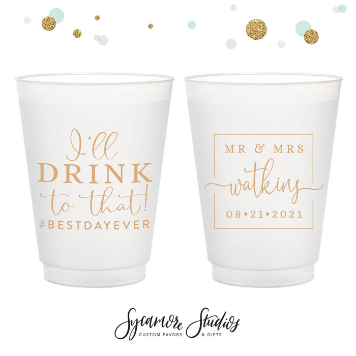 I'll Drink To That - 12oz or 16oz Frosted Unbreakable Plastic Cup #152