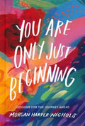 You Are Only Just Beginning: Lessons for the Journey Ahead
